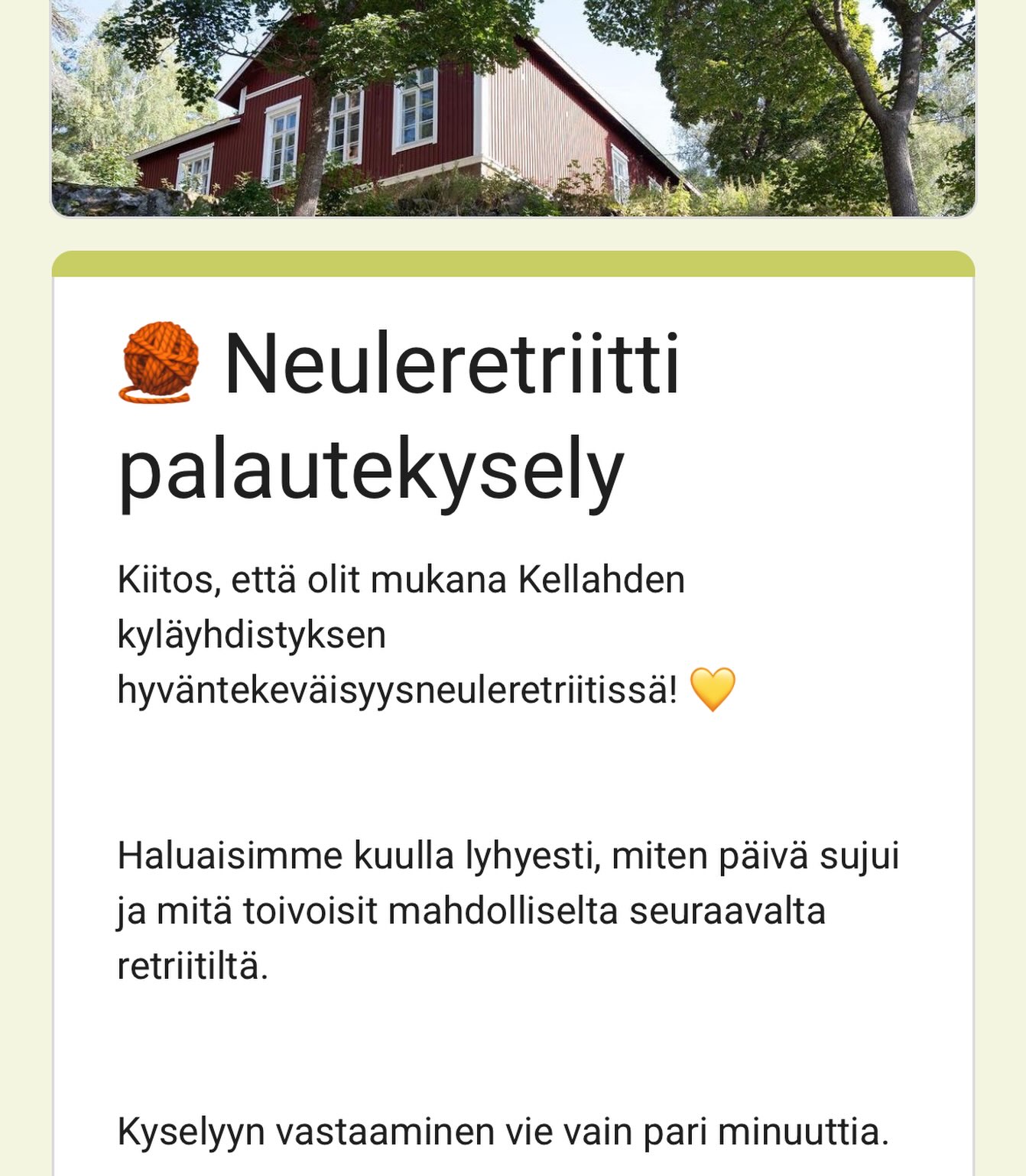🧶❤️ Olitko mukana neuleretriitissä?

Nyt olisi hetki kertoa meille, mitä pidit päivästä! 💬

📩 Palautekysely on lähetetty osallistujille sähköpostitse.

Käy vastaamassa- siihen menee vain pari minuuttia! Palautteesi auttaa meitä kehittämään tapahtumaa ja suunnittelemaan mahdollista seuraavaa neuleretriittiä. 🧶

Etkö saanut sähköpostia?
👉 Laita meille viestiä, niin lähetämme kyselyn uudelleen!

Kiitos jo etukäteen palautteestasi! ❤️