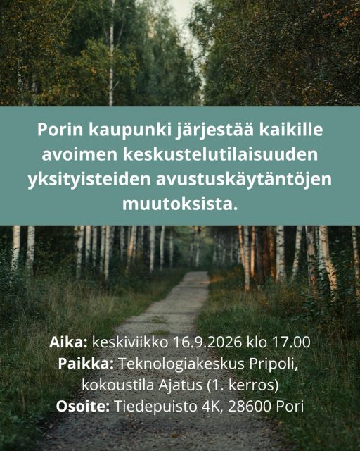 Porin kaupunki kutsuu kaikki asiasta kiinnostuneet keskustelutilaisuuteen yksityisteiden avustuskäytäntöjen muutoksista!
Aika: keskiviikko 16.9.2026 klo 17.00
Paikka: Teknologiakeskus Pripoli, kokoustila Ajatus (1. kerros)
Osoite: Tiedepuisto 4K, 28600 Pori
Porin kaupunki valmistelee parhaillaan yksityisteiden avustusedellytyksille uutta kriteeristöä, jonka pohjalta kaupungin kunnossapitämät yksityistiet tullaan arvioimaan uudelleen. Osana valmistelua kaupunki järjestää keskustelutilaisuuden keskiviikkona 16.9. klo 17 alkaen Teknologiakeskus Pripolissa (kokoustila Ajatus, Tiedepuisto 4K, Pori).
Tilaisuudessa esitellään ehdotus uusista avustuskriteereistä ja käydään yhdessä keskustelua muutokseen liittyvistä kysymyksistä.
Tilaisuus on avoin kaikille, eikä ennakkoilmoittautumista tarvita.
Samana päivänä avataan myös verkkokysely, jossa yksityisteiden osakkaat ja muut asiasta kiinnostuneet voivat kertoa näkemyksensä valmistelun tueksi.
Lisätietoja tästä uutisesta sekä kaupungin verkkosivuilta osoitteesta pori.fi/yksityistiet.